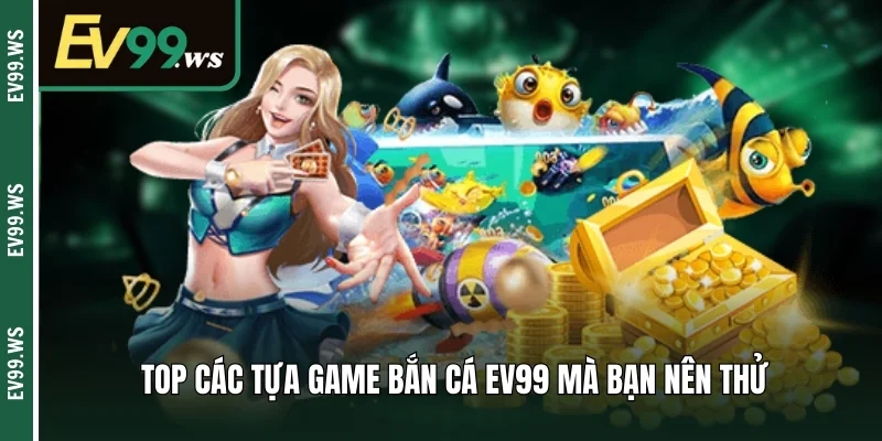 Top các tựa game bắn cá EV99 mà bạn nên thử 