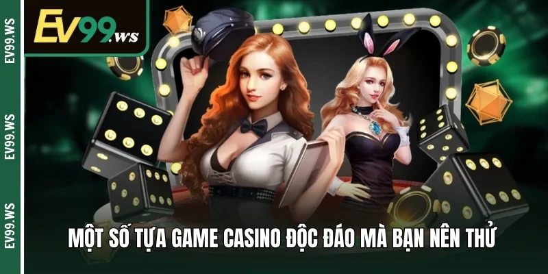 Một số tựa game casino độc đáo mà bạn nên thử 