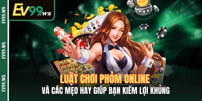 Luật Chơi Phỏm Online Và Các Mẹo Hay Giúp Bạn Kiếm Lợi Khủng Luật Chơi Phỏm Online Và Các Mẹo Hay Giúp Bạn Kiếm Lợi Khủng