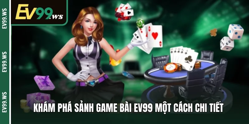 Khám phá sảnh game bài EV99 một cách chi tiết 