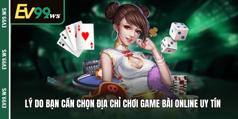 Lý do bạn cần chọn địa chỉ chơi game bài online uy tín