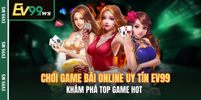 Chơi Game Bài Online Uy Tín EV99 Khám Phá Top Game Hot Chơi Game Bài Online Uy Tín EV99 Khám Phá Top Game Hot