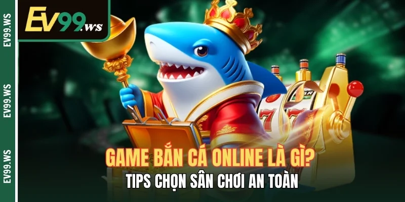 Game Bắn Cá Online Là Gì? Tips Chọn Sân Chơi An Toàn Game Bắn Cá Online Là Gì? Tips Chọn Sân Chơi An Toàn