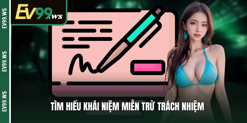 Tìm hiểu khái niệm miễn trừ trách nhiệm 