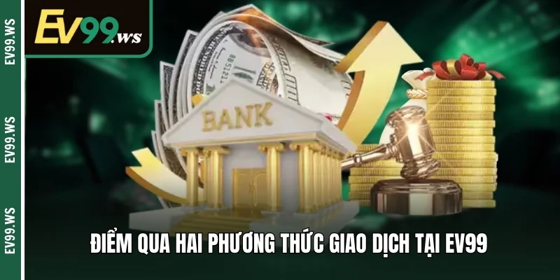 Điểm qua hai phương thức giao dịch tại EV99 