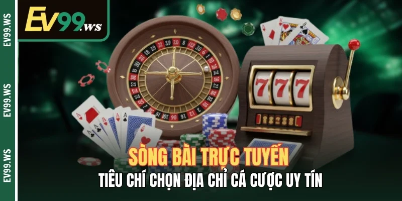 Sòng Bài Trực Tuyến - Tiêu Chí Chọn Địa Chỉ Cá Cược Uy Tín Sòng Bài Trực Tuyến - Tiêu Chí Chọn Địa Chỉ Cá Cược Uy Tín
