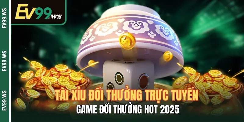 Tài Xỉu Đổi Thưởng Trực Tuyến - Game Đổi Thưởng Hot 2025
