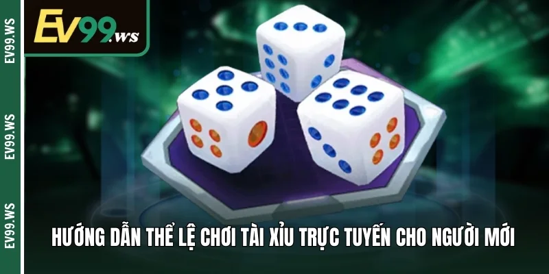 Hướng dẫn thể lệ chơi tài xỉu trực tuyến cho người mới