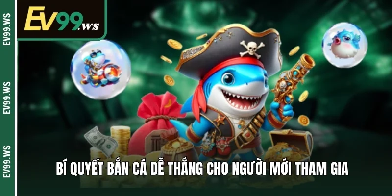 Bí quyết bắn cá dễ thắng cho người mới tham gia 