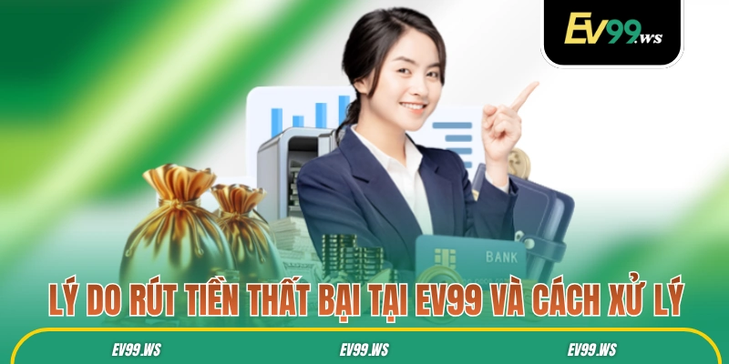 EV99 | Nhà Cái EV99 Link Đăng Nhập ev99.com +199K Uy Tín 2025 Lý do rút tiền thất bại tại EV99 và cách xử lý